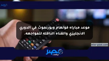 موعد مباراة فولهام وبورنموث في الدوري الإنجليزي والقناة الناقلة للمواجهة.